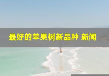 最好的苹果树新品种 新闻